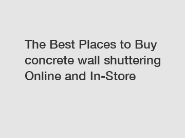 The Best Places to Buy concrete wall shuttering Online and In-Store