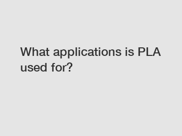 What applications is PLA used for?