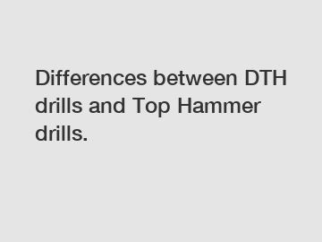 Differences between DTH drills and Top Hammer drills.