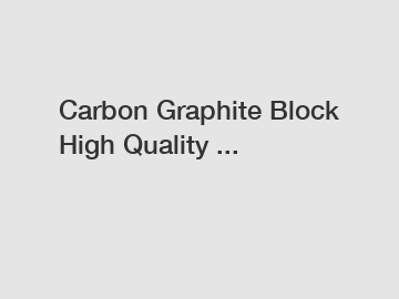Carbon Graphite Block High Quality ...