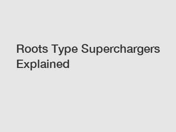 Roots Type Superchargers Explained