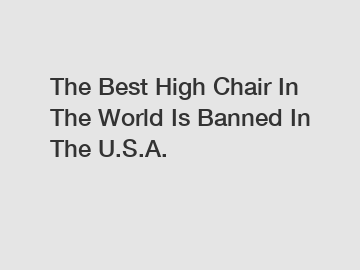 The Best High Chair In The World Is Banned In The U.S.A.