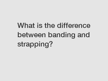 What is the difference between banding and strapping?