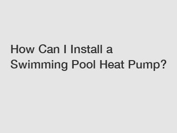 How Can I Install a Swimming Pool Heat Pump?