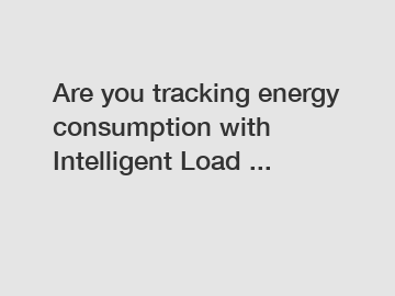 Are you tracking energy consumption with Intelligent Load ...