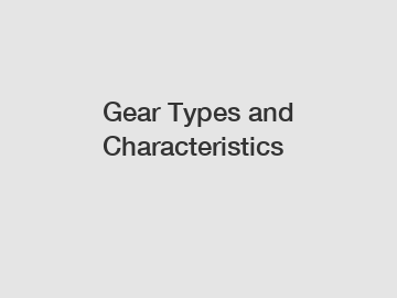 Gear Types and Characteristics