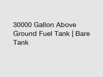 30000 Gallon Above Ground Fuel Tank | Bare Tank