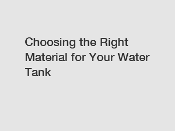 Choosing the Right Material for Your Water Tank