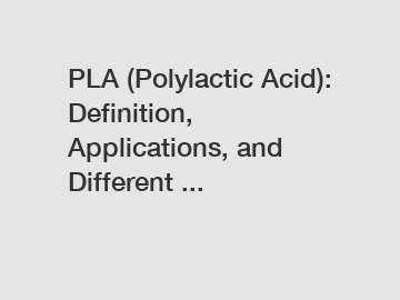 PLA (Polylactic Acid): Definition, Applications, and Different ...