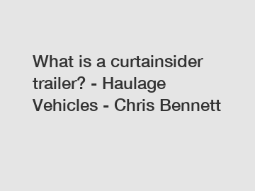 What is a curtainsider trailer? - Haulage Vehicles - Chris Bennett