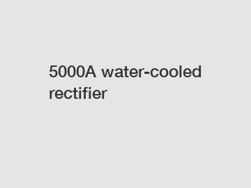 5000A water-cooled rectifier