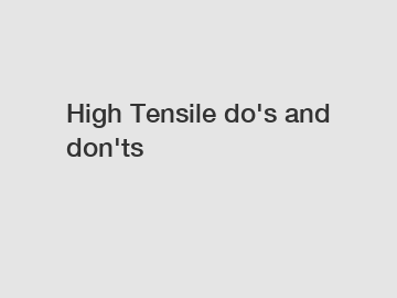 High Tensile do's and don'ts