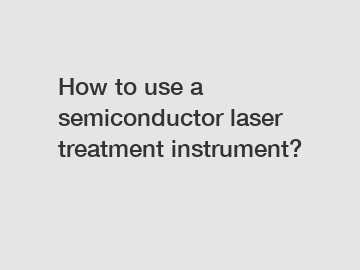 How to use a semiconductor laser treatment instrument?