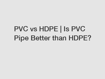 PVC vs HDPE | Is PVC Pipe Better than HDPE?