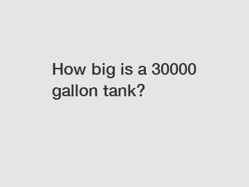 How big is a 30000 gallon tank?