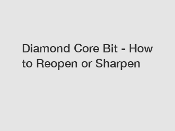 Diamond Core Bit - How to Reopen or Sharpen