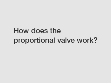 How does the proportional valve work?
