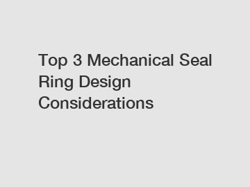 Top 3 Mechanical Seal Ring Design Considerations