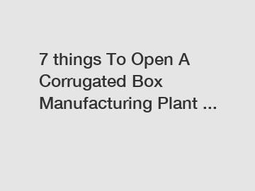 7 things To Open A Corrugated Box Manufacturing Plant ...