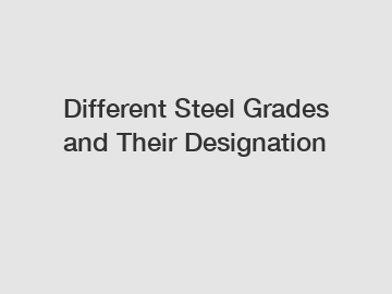 Different Steel Grades and Their Designation