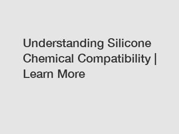 Understanding Silicone Chemical Compatibility | Learn More