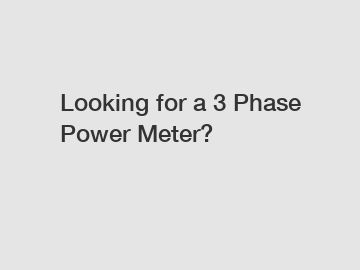 Looking for a 3 Phase Power Meter?