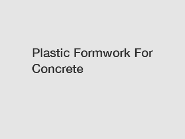 Plastic Formwork For Concrete