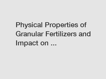 Physical Properties of Granular Fertilizers and Impact on ...