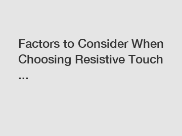 Factors to Consider When Choosing Resistive Touch ...