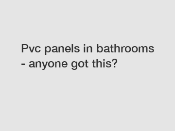 Pvc panels in bathrooms - anyone got this?