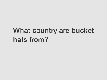 What country are bucket hats from?