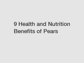 9 Health and Nutrition Benefits of Pears