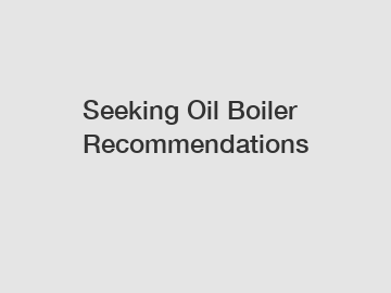 Seeking Oil Boiler Recommendations