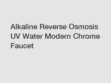 Alkaline Reverse Osmosis UV Water Modern Chrome Faucet