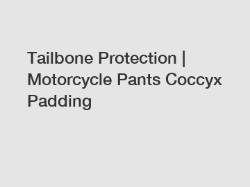 Tailbone Protection | Motorcycle Pants Coccyx Padding