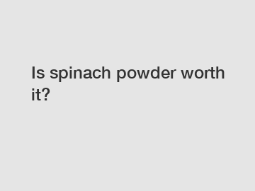 Is spinach powder worth it?
