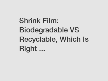 Shrink Film: Biodegradable VS Recyclable, Which Is Right ...