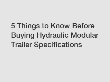 5 Things to Know Before Buying Hydraulic Modular Trailer Specifications