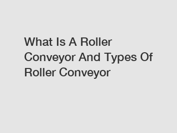 What Is A Roller Conveyor And Types Of Roller Conveyor