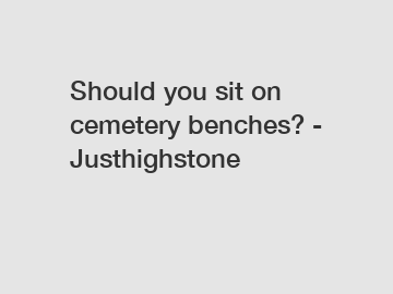 Should you sit on cemetery benches? - Justhighstone