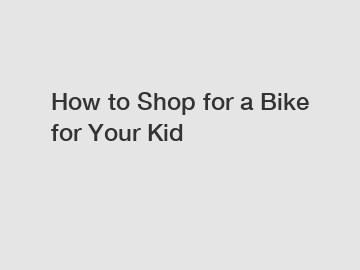 How to Shop for a Bike for Your Kid