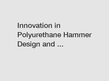 Innovation in Polyurethane Hammer Design and ...