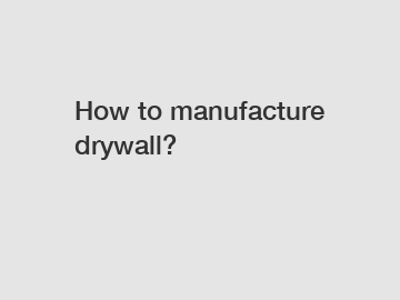 How to manufacture drywall?