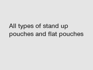 All types of stand up pouches and flat pouches