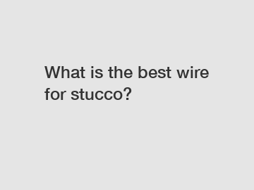 What is the best wire for stucco?