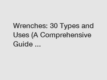 Wrenches: 30 Types and Uses (A Comprehensive Guide ...