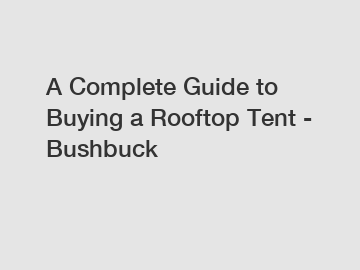 A Complete Guide to Buying a Rooftop Tent - Bushbuck