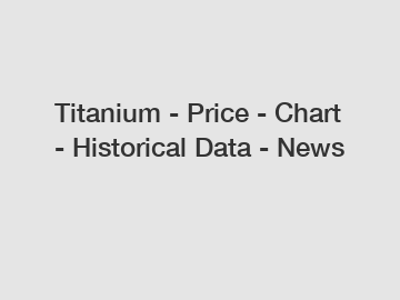 Titanium - Price - Chart - Historical Data - News