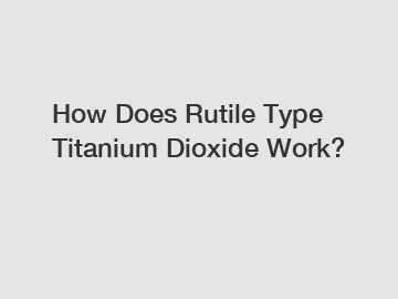 How Does Rutile Type Titanium Dioxide Work?