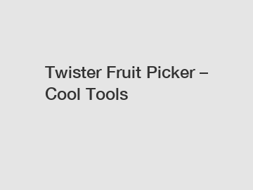 Twister Fruit Picker &ndash; Cool Tools